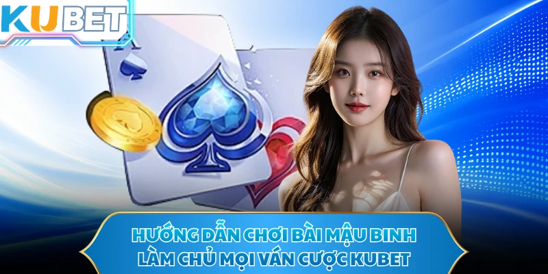 Hướng Dẫn Chơi Bài Mậu Binh - Làm Chủ Mọi Ván Cược KUBET