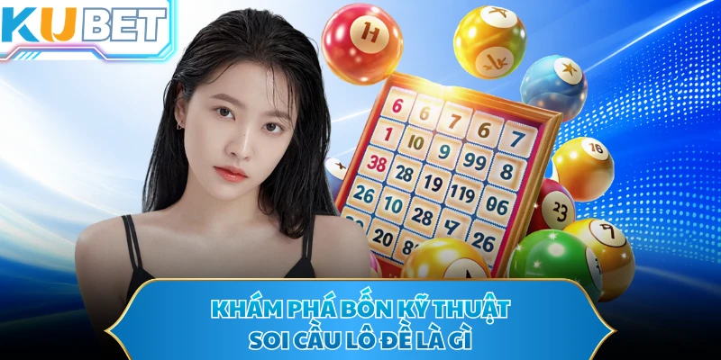 Khám phá bốn kỹ thuật soi cầu lô đề là gì