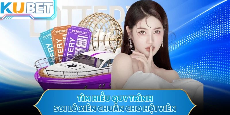Tìm hiểu quy trình soi lô xiên chuẩn cho hội viên